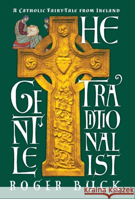 The Gentle Traditionalist: A Catholic Fairy-tale from Ireland Buck, Roger 9781621381587 Angelico Press
