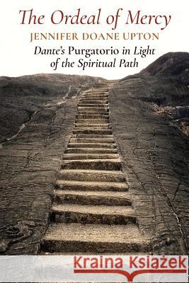 The Ordeal of Mercy: Dante's Purgatorio in Light of the Spiritual Path Upton, Jennifer Doane 9781621381600 Angelico Press