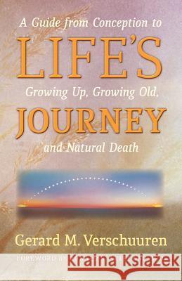 Life's Journey: A Guide from Conception to Growing Up, Growing Old, and Natural Death Gerard M. Verschuuren M. D. Ronald S. Arellano 9781621381648 Angelico Press