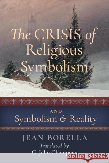 The Crisis of Religious Symbolism & Symbolism and Reality Jean Borella G. John Champoux 9781621381914 Angelico Press