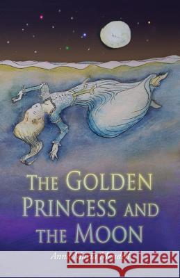 The Golden Princess and the Moon: A Retelling of the Fairy Tale Sleeping Beauty Mendell, Anna Maria 9781621381938