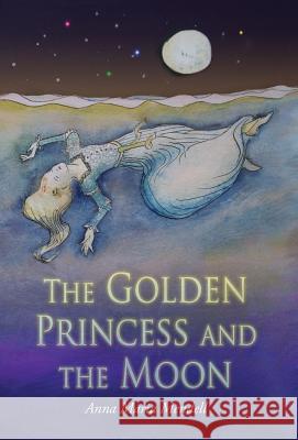 The Golden Princess and the Moon: A Retelling of the Fairy Tale Sleeping Beauty Mendell, Anna Maria 9781621381945