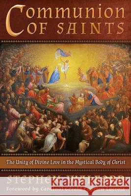 Communion of Saints: The Unity of Divine Love in the Mystical Body of Christ Stephen Walford Cardinal Gerald LaCroix 9781621382164