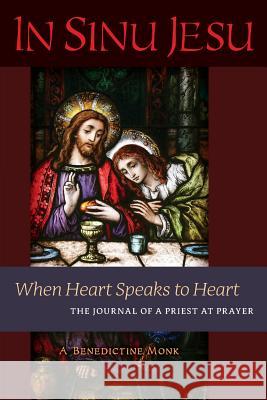 In Sinu Jesu: When Heart Speaks to Heart-The Journal of a Priest at Prayer A Benedictine Monk   9781621382195 Angelico Press
