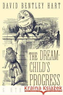 The Dream-Child's Progress and Other Essays David Bentley Hart 9781621382478 Angelico Press