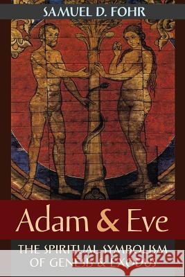Adam & Eve: The Spiritual Symbolism of Genesis & Exodus Samuel D. Fohr 9781621382621 Philosophia Perennis