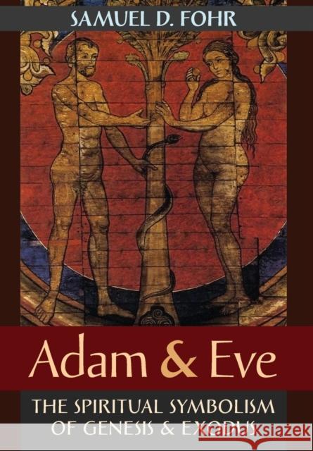 Adam & Eve: The Spiritual Symbolism of Genesis & Exodus Samuel D. Fohr 9781621382638 Philosophia Perennis