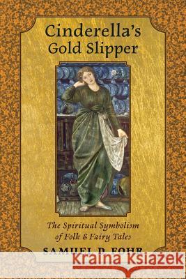 Cinderella's Gold Slipper: The Spiritual Symbolism of Folk & Fairy Tales Samuel D. Fohr 9781621382652 Philosophia Perennis