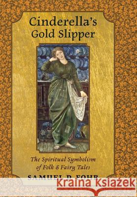 Cinderella's Gold Slipper: The Spiritual Symbolism of Folk & Fairy Tales Samuel D. Fohr 9781621382669 Philosophia Perennis