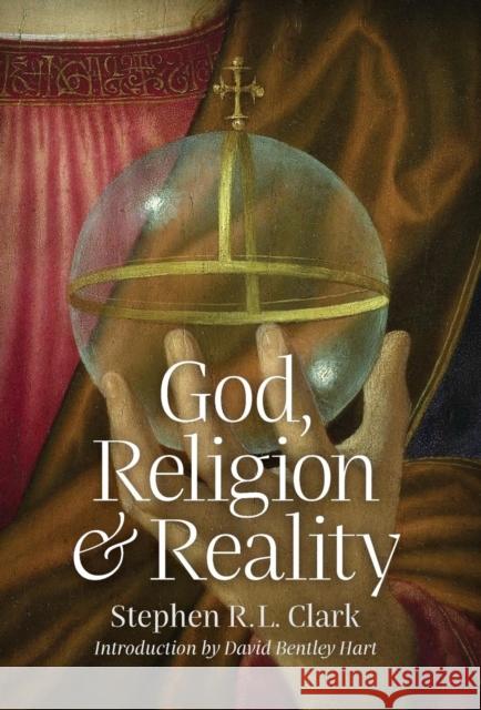 God, Religion and Reality Stephen R L Clark, David Bentley Hart 9781621382959 Angelico Press