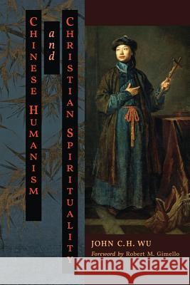 Chinese Humanism and Christian Spirituality John C H Wu, Robert M Gimello, Paul K T Sih 9781621382973