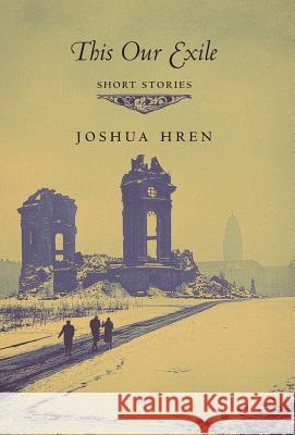 This Our Exile: Short Stories Joshua Hren 9781621383222 Angelico Press