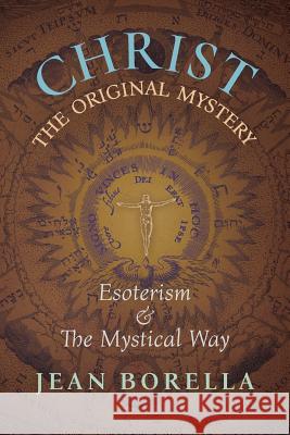 Christ the Original Mystery: Esoterism and the Mystical Way, With Special Reference to the Works of René Guénon Jean Borella, G John Champoux 9781621383437 Angelico Press