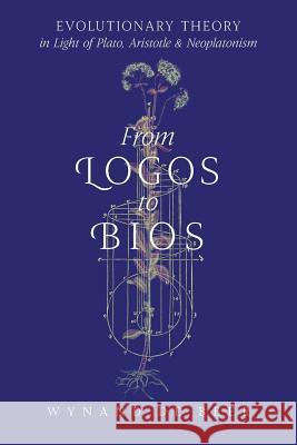 From Logos to Bios: Evolutionary Theory in Light of Plato, Aristotle & Neoplatonism de Beer, Wynand 9781621383444 Angelico Press