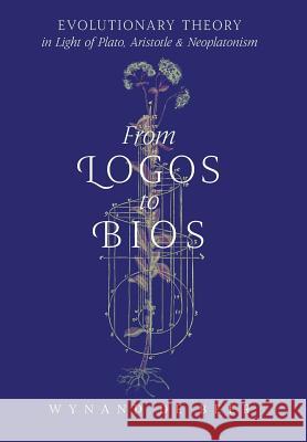 From Logos to Bios: Evolutionary Theory in Light of Plato, Aristotle & Neoplatonism de Beer, Wynand 9781621383451 Angelico Press