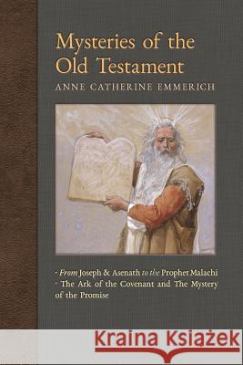 Mysteries of the Old Testament: From Joseph and Asenath to the Prophet Malachi & The Ark of the Covenant and The Mystery of the Promise Emmerich, Anne Catherine 9781621383635 Angelico Press