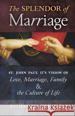 The Splendor of Marriage: St. John Paul II's Vision of Love, Marriage, Family, and the Culture of Life Richard A Spinello   9781621383895 Angelico Press