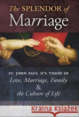 The Splendor of Marriage: St. John Paul II's Vision of Love, Marriage, Family, and the Culture of Life Richard A Spinello   9781621383901 Angelico Press