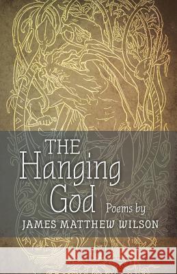 The Hanging God James Matthew Wilson Dana Gioia 9781621384021