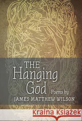 The Hanging God James Matthew Wilson Dana Gioia 9781621384106