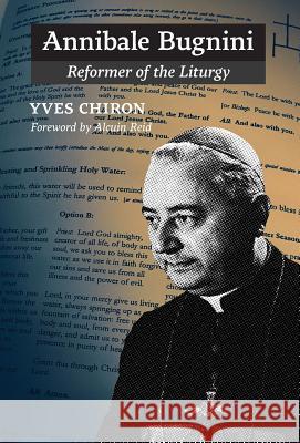 Annibale Bugnini: Reformer of the Liturgy Yves Chiron Alcuin Reid John Pepino 9781621384120