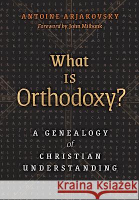 What is Orthodoxy?: A Genealogy of Christian Understanding Arjakovsky, Antoine 9781621384212 Angelico Press