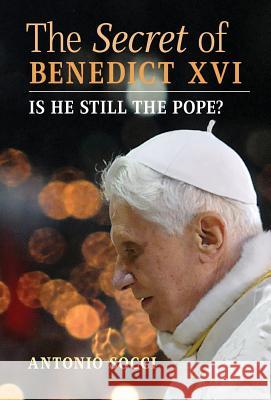 The Secret of Benedict XVI: Is He Still the Pope? Antonio Socci 9781621384595 Angelico Press