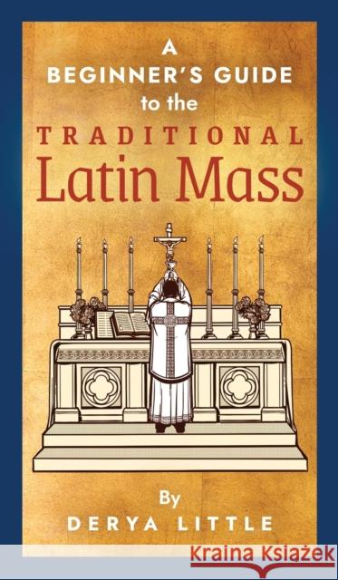 A Beginner's Guide to the Traditional Latin Mass Derya Little Chris Lewis 9781621384939 Angelico Press