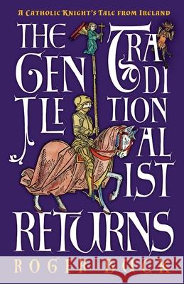 The Gentle Traditionalist Returns: A Catholic Knight's Tale from Ireland Roger Buck 9781621385004 Angelico Press