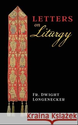 Letters on Liturgy Fr Dwight Longenecker Archbishop Salvatore Cordileone 9781621385127 Angelico Press