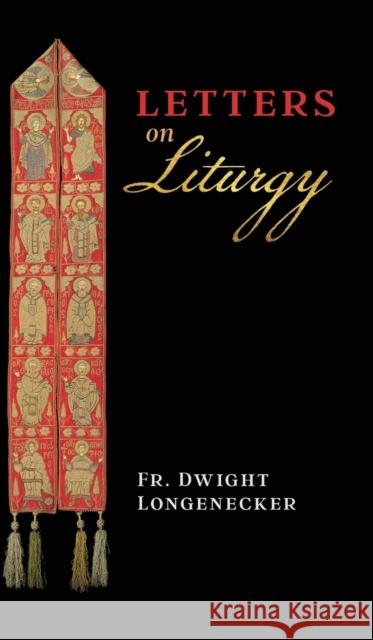 Letters on Liturgy Fr Dwight Longenecker Archbishop Salvatore Cordileone 9781621385134 Angelico Press