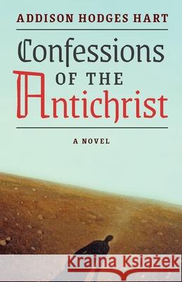 Confessions of the Antichrist (A Novel) Addison Hodges Hart 9781621385158 Angelico Press