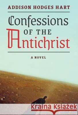 Confessions of the Antichrist (A Novel) Addison Hodges Hart 9781621385165 Angelico Press