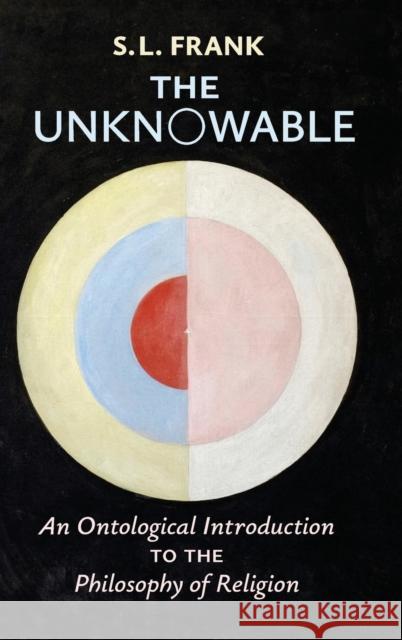 The Unknowable: An Ontological Introduction to the Philosophy of Religion S. L. Frank Boris Jakim Boris Jakim 9781621385271