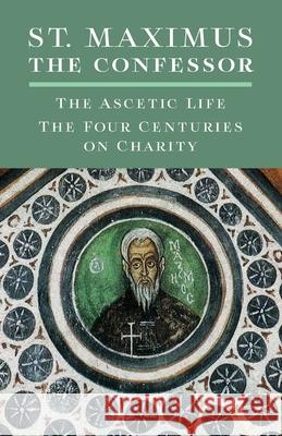 St. Maximus the Confessor: The Ascetic Life, The Four Centuries on Charity St Maximus Th O. S. B. Polycarp Sherwood 9781621385455 Angelico Press