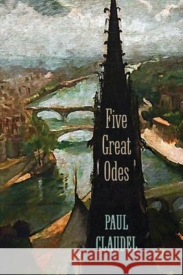 Five Great Odes Paul Claudel Jonathan Geltner Jonathan Geltner 9781621385509