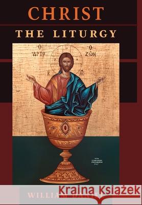 Christ the Liturgy William Daniel 9781621385561 Angelico Press