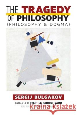 The Tragedy of Philosophy (Philosophy and Dogma) Sergij Bulgakov John Milbank Stephen Churchyard 9781621385585