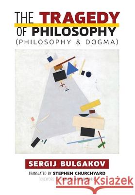 The Tragedy of Philosophy (Philosophy and Dogma) Sergij Bulgakov John Milbank Stephen Churchyard 9781621385592