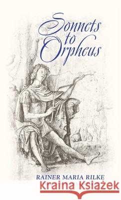 Sonnets to Orpheus (Bilingual Edition) Rainer Maria Rilke Daniel Joseph Polikoff Daniel Joseph Polikoff 9781621385882 Angelico Press