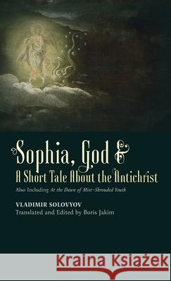 Sophia, God & A Short Tale About the Antichrist: Also Including At the Dawn of Mist-Shrouded Youth Solovyov, Vladimir 9781621385899 Angelico PR