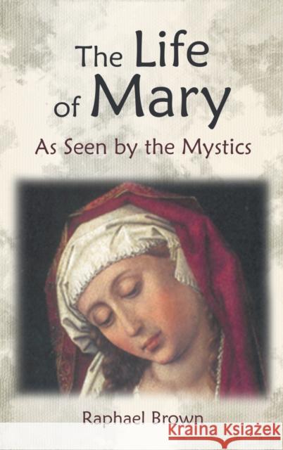 The Life of Mary as Seen by the Mystics Raphael Brown 9781621386018 Angelico Press