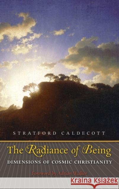 Radiance of Being: Dimensions of Cosmic Christianity Stratford Caldecott Adrian Walker 9781621386094