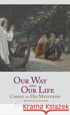 Our Way and Our Life: Christ in His Mysteries Blessed Columba Marmion Abbot Marmion Dom Columba Marmion 9781621386292 Angelico PR