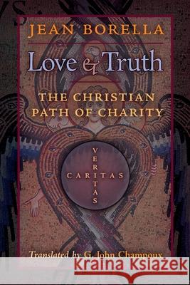 Love and Truth: The Christian Path of Charity Jean Borella G. John Champoux 9781621386360 Angelico Press