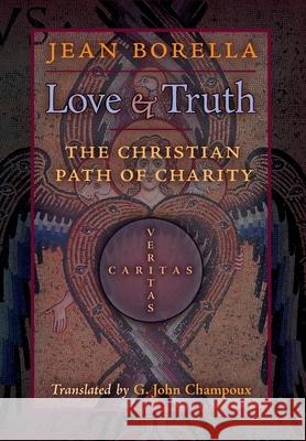 Love and Truth: The Christian Path of Charity Jean Borella G. John Champoux 9781621386377