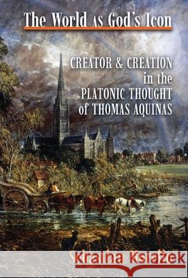 The World as God's Icon: Creator and Creation in the Platonic Thought of Thomas Aquinas Sebastian Morello Ralph Stefan Weir 9781621386391 Angelico Press