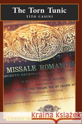 The Torn Tunic: Letter of a Catholic on the liturgical Reform (Catholic Traditionalist Classics) Tito Casini Cardinal Antonio Bacci Thomas Cattoi 9781621386445 Angelico Press