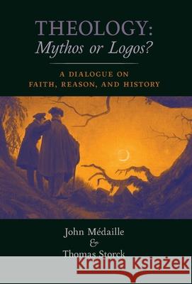 Theology: Mythos or Logos?: A Dialogue on Faith, Reason, and History Medaille, John 9781621386643 Angelico Press