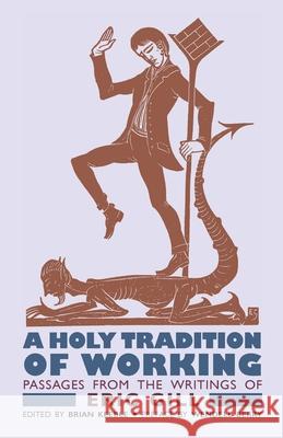 A Holy Tradition of Working: Passages From the Writings of Eric Gill Eric Gill Brian Keeble Wendell Berry 9781621386810 Angelico Press